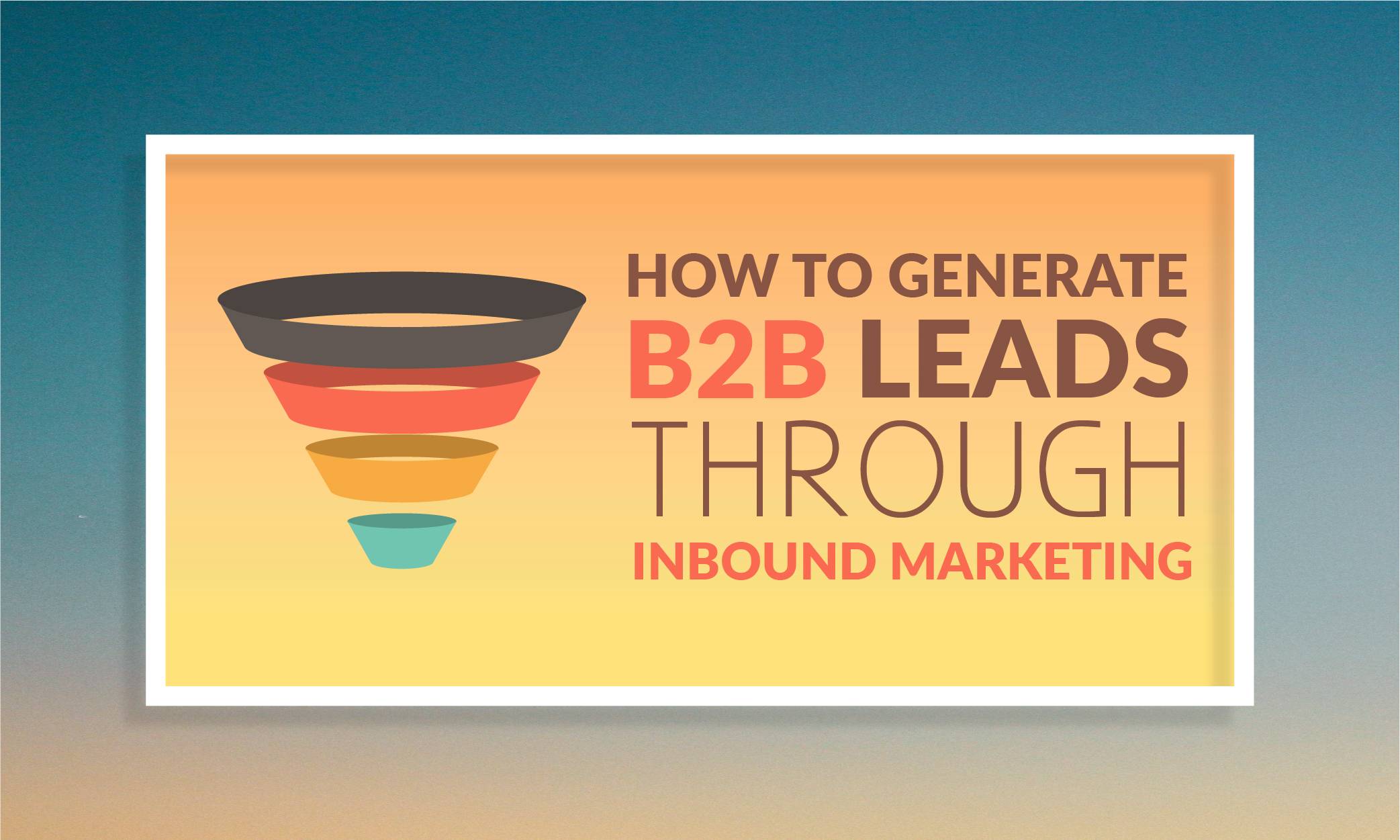 how to generate b2b leads through inbound marketing inbound marketing