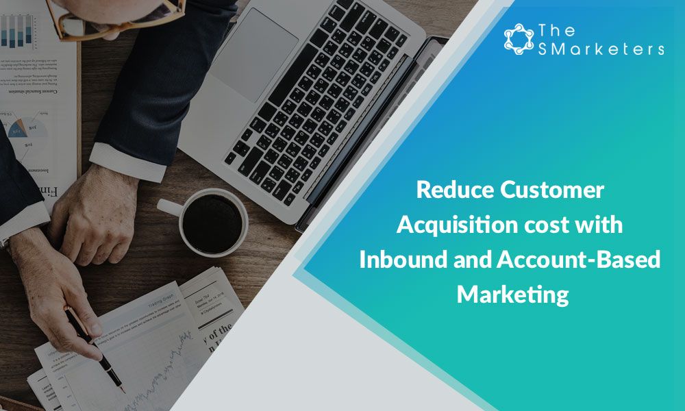 Reduce Customer Acquisition Cost With Inbound And Account Based